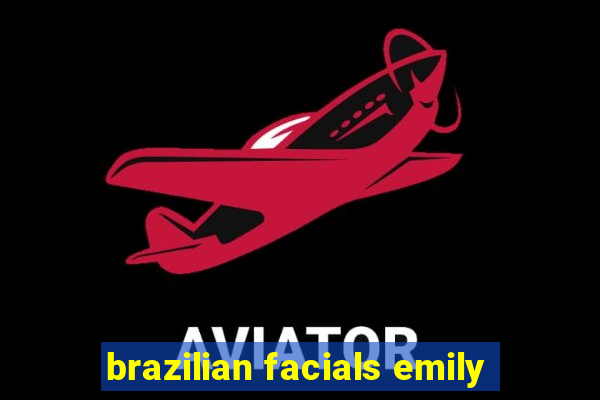 brazilian facials emily